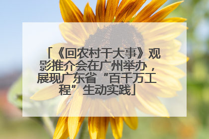 《回农村干大事》观影推介会在广州举办，展现广东省“百千万工程”生动实践