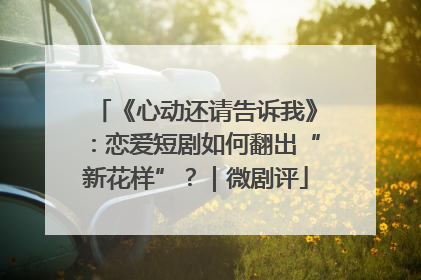 《心动还请告诉我》：恋爱短剧如何翻出“新花样”？｜微剧评