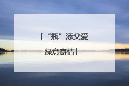 “瓶”添父爱 绿意寄情