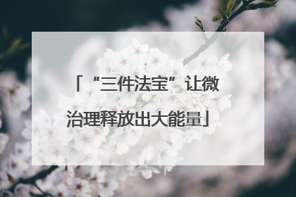 “三件法宝”让微治理释放出大能量