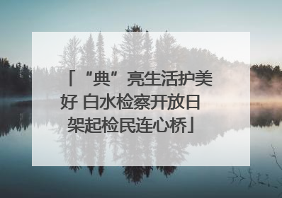 “典”亮生活护美好 白水检察开放日架起检民连心桥