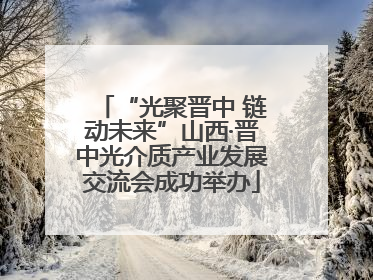 “光聚晋中 链动未来”山西·晋中光介质产业发展交流会成功举办