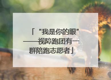 “我是你的眼”——视障跑团有一群陪跑志愿者
