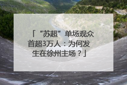 “苏超”单场观众首超3万人：为何发生在徐州主场？