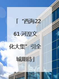 “西海2261·河湟文化大集”引全城期待