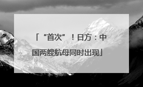 “首次”！日方：中国两艘航母同时出现