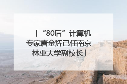 “80后”计算机专家唐金辉已任南京林业大学副校长