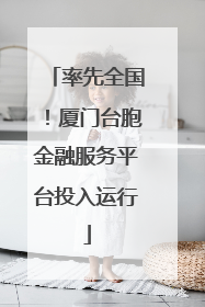 率先全国！厦门台胞金融服务平台投入运行