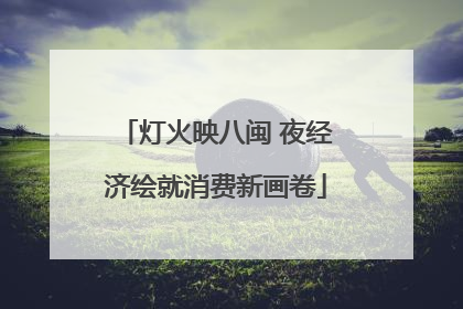 灯火映八闽 夜经济绘就消费新画卷