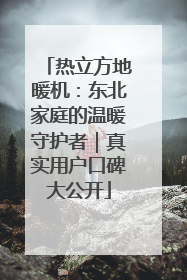 热立方地暖机：东北家庭的温暖守护者｜真实用户口碑大公开