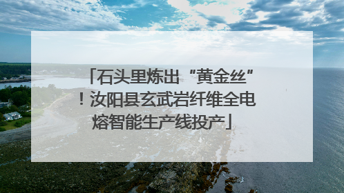 石头里炼出“黄金丝”！汝阳县玄武岩纤维全电熔智能生产线投产