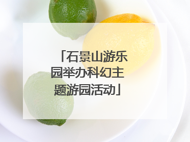石景山游乐园举办科幻主题游园活动