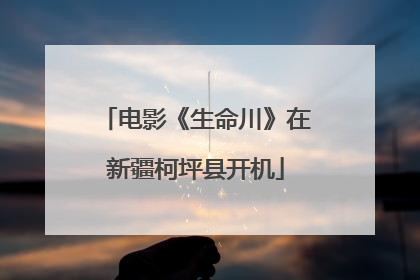 电影《生命川》在新疆柯坪县开机