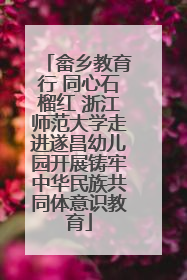 畲乡教育行 同心石榴红 浙江师范大学走进遂昌幼儿园开展铸牢中华民族共同体意识教育
