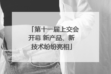 第十一届上交会开幕 新产品、新技术纷纷亮相