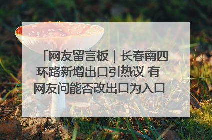 网友留言板｜长春南四环路新增出口引热议 有网友问能否改出口为入口？官方回应来了