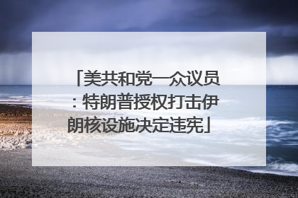 美共和党一众议员：特朗普授权打击伊朗核设施决定违宪