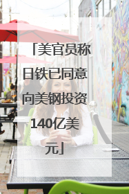 美官员称日铁已同意向美钢投资140亿美元