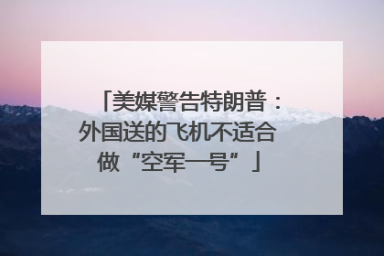 美媒警告特朗普：外国送的飞机不适合做“空军一号”