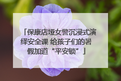 保康店垭女警沉浸式演绎安全课 给孩子们的暑假加道“平安锁”