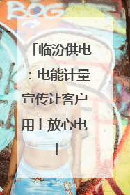 临汾供电：电能计量宣传让客户用上放心电