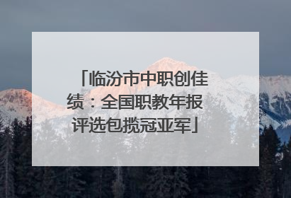 临汾市中职创佳绩：全国职教年报评选包揽冠亚军