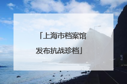 上海市档案馆发布抗战珍档