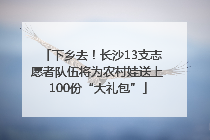 下乡去！长沙13支志愿者队伍将为农村娃送上100份“大礼包”