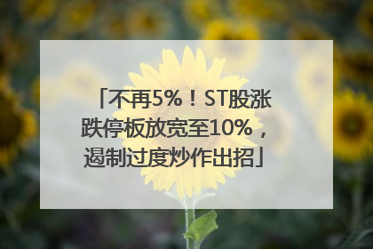 不再5%！ST股涨跌停板放宽至10%，遏制过度炒作出招
