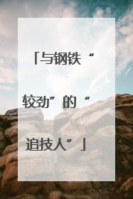 与钢铁“较劲”的“追技人”