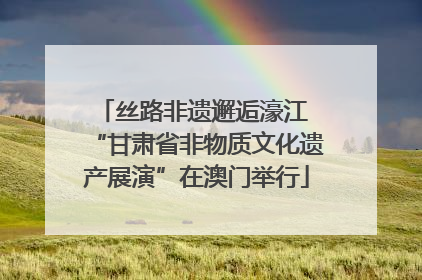 丝路非遗邂逅濠江 “甘肃省非物质文化遗产展演”在澳门举行