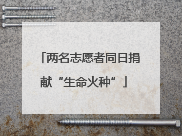 两名志愿者同日捐献“生命火种”