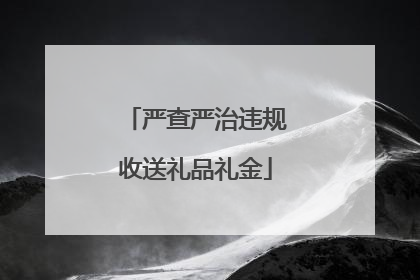 严查严治违规收送礼品礼金