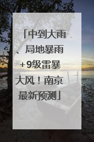 中到大雨、局地暴雨+9级雷暴大风！南京最新预测