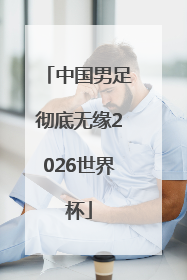 中国男足彻底无缘2026世界杯