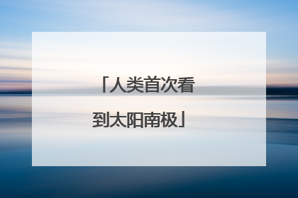 人类首次看到太阳南极