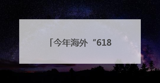 今年海外“618”，阿里速卖通在中东上线卖车业务