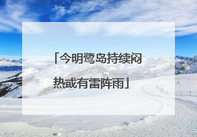今明鹭岛持续闷热或有雷阵雨