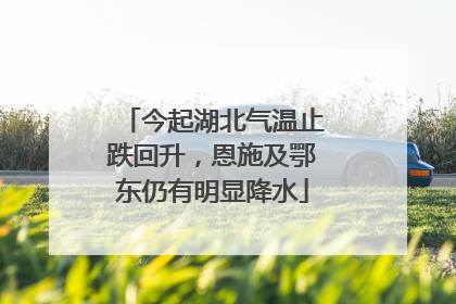 今起湖北气温止跌回升，恩施及鄂东仍有明显降水