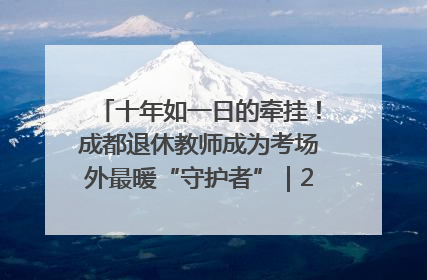 十年如一日的牵挂！成都退休教师成为考场外最暖“守护者”｜2025四川高考