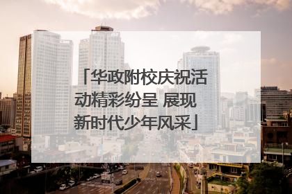 华政附校庆祝活动精彩纷呈 展现新时代少年风采