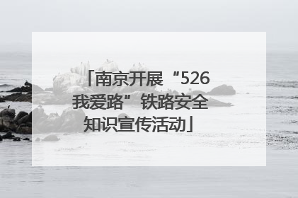 南京开展“526 我爱路”铁路安全知识宣传活动