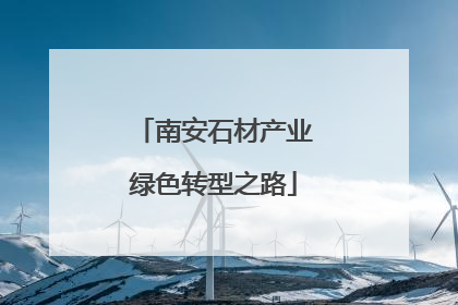 南安石材产业绿色转型之路