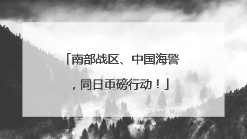南部战区、中国海警，同日重磅行动！