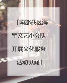 南部战区海军文艺小分队开展文化服务活动见闻
