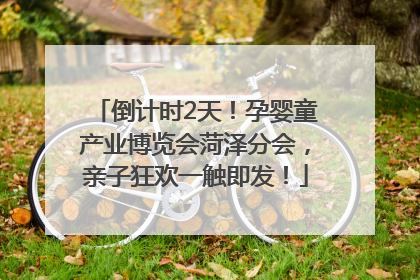 倒计时2天！孕婴童产业博览会菏泽分会，亲子狂欢一触即发！