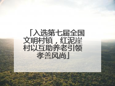 入选第七届全国文明村镇，红泥崖村以互助养老引领孝善风尚