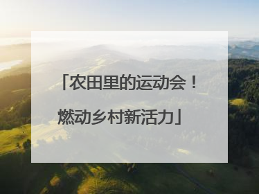 农田里的运动会！燃动乡村新活力