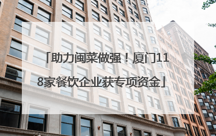 助力闽菜做强！厦门118家餐饮企业获专项资金