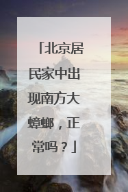 北京居民家中出现南方大蟑螂，正常吗？